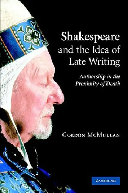 Shakespeare Idea of Late Writing by Gordon McMullan