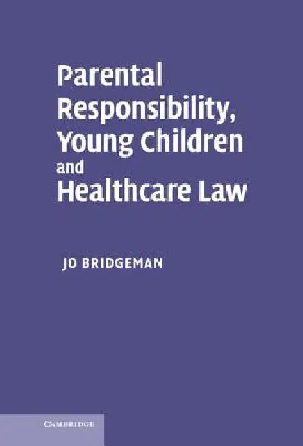 Parental Responsibility, Young Children and Healthcare Law by Jo Bridgeman