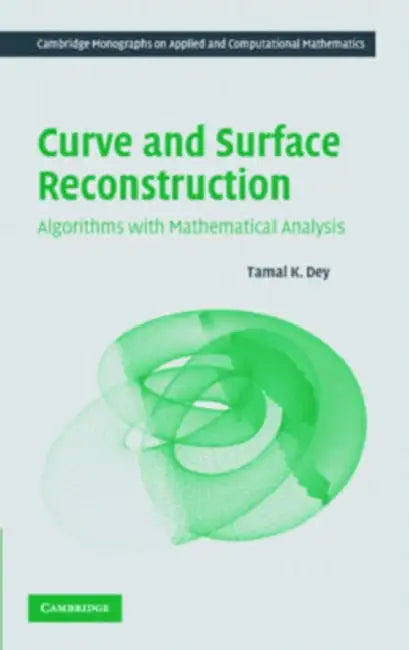 Curve and Surface Reconstruction: Algorithms with Mathematical Analysis by Tamal K. Dey