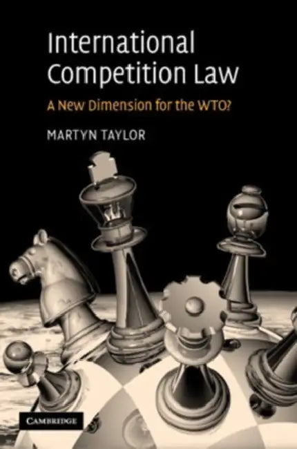 International Competition Law: A New Dimension for the Wto? by Martyn Taylor