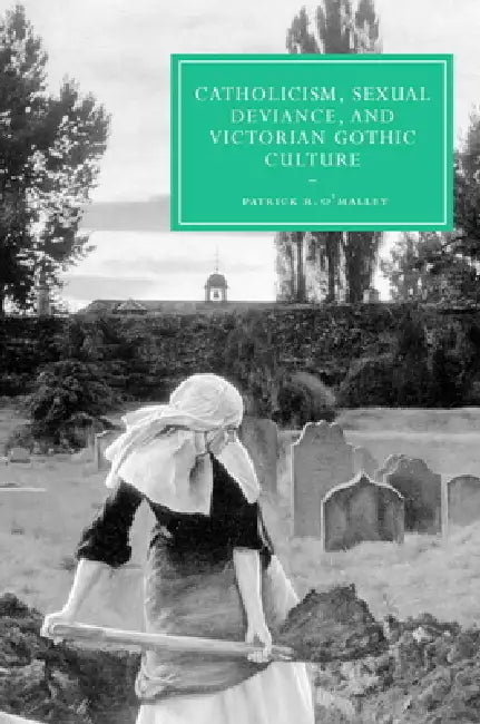 Catholicism, Sexual Deviance, and Victorian Gothic Culture by Patrick R. O'Malley