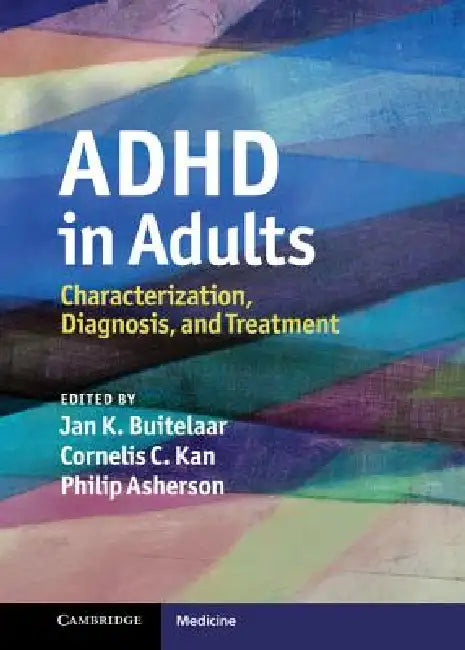 ADHD in Adults: Characterization, Diagnosis, and Treatment by Jan K. Buitelaar, Cornelis C. Kan, Philip Asherson