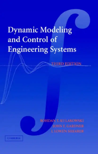 Dynamic Modeling and Control of Engineering Systems by Bohdan T. Kulakowski, John F. Gardner, J. Lowen Shearer