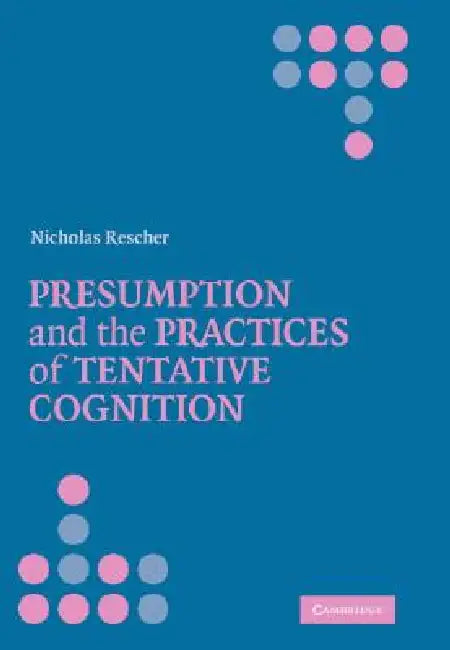 Presumption and the Practices of Tentative Cognition by Nicholas Rescher
