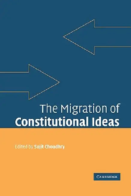 The Migration of Constitutional Ideas by Sujit Choudhry
