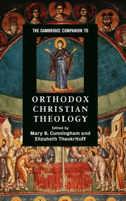 The Cambridge Companion to Orthodox Christian Theology by Mary B. Cunningham, Elizabeth Theokritoff