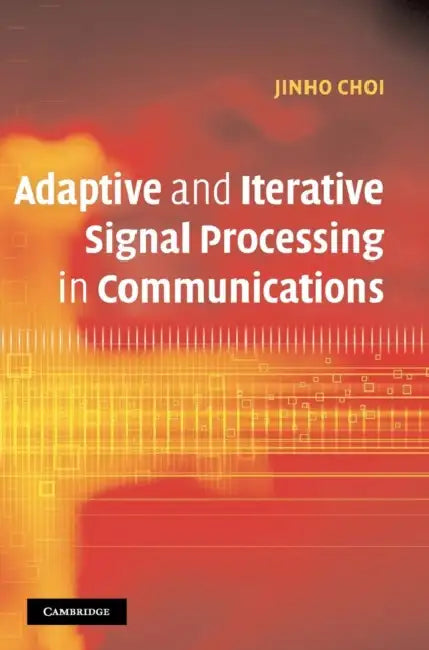 Adaptive and Iterative Signal Processing in Communications by Jinho Choi