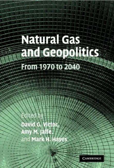 Natural Gas and Geopolitics: From 1970 to 2040 by David G. Victor, Amy M. Jaffe, Mark H. Hayes