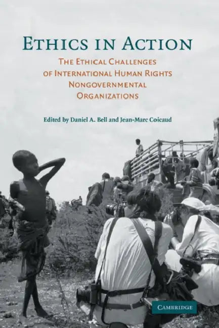 Ethics in Action: The Ethical Challenges of International Human Rights Nongovernmental Organizations by Daniel A. Bell, Jean-Marc Coicaud