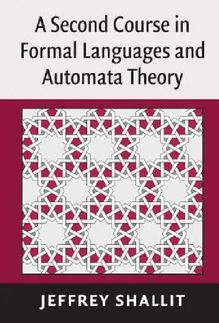 A Second Course in Formal Languages and Automata Theory by Jeffrey Shallit