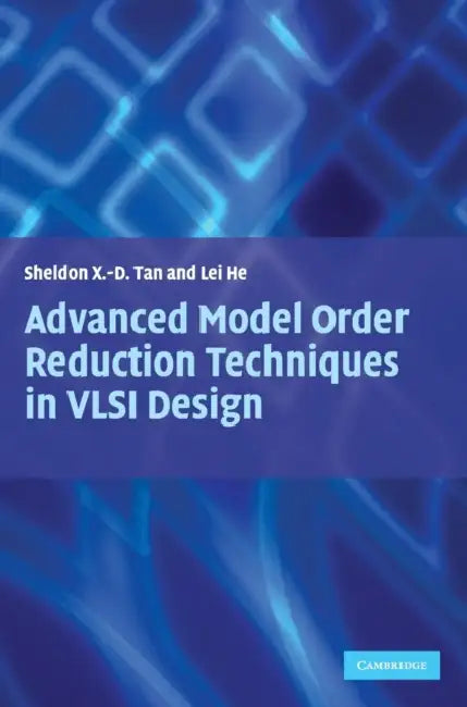 Advanced Model Order Reduction Techniques in VLSI Design by Sheldon Tan, Lei He
