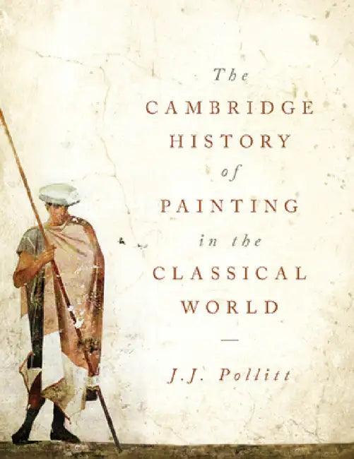 The Cambridge History of Painting in the Classical World by J. J. Pollitt