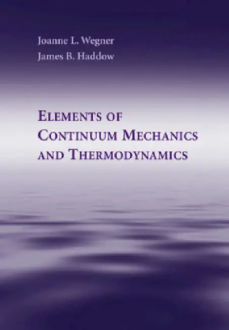 Elements of Continuum Mechanics and Thermodynamics by Joanne L. Wegner, James B. Haddow