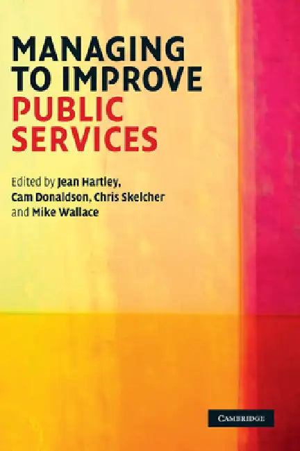 Managing to Improve Public Services by Jean Hartley, Cam Donaldson, Chris Skelcher