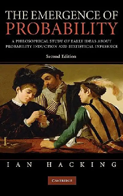 The Emergence of Probability: A Philosophical Study of Early Ideas about Probability, Induction and Statistical Inference by Michael J. Wichura, Ian Hacking
