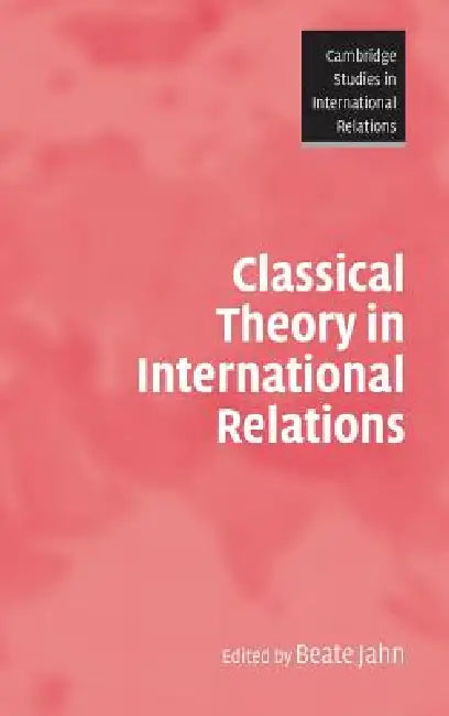 Classical Theory in International Relations by Beate Jahn