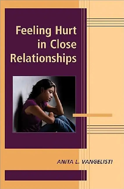 Feeling Hurt in Close Relationships by Anita Vangelisti
