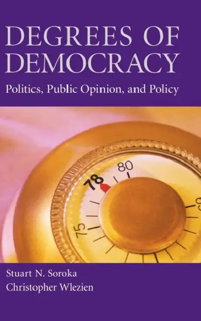 Degrees of Democracy by Stuart N. Soroka, Christopher Wlezien