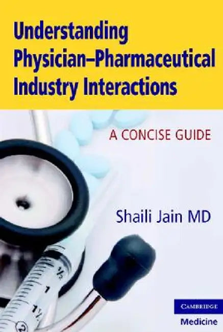 Understanding Physician-Pharmaceutical Industry Interactions: A Concise Guide by Shaili Jain