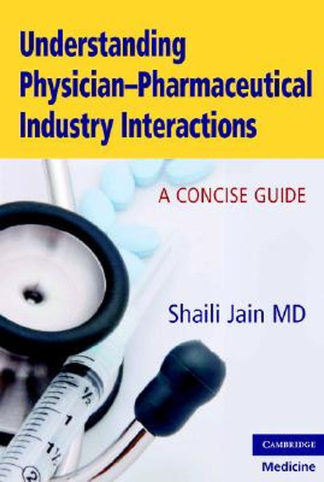 Understanding Physician-Pharmaceutical Industry Interactions: A Concise Guide by Shaili Jain