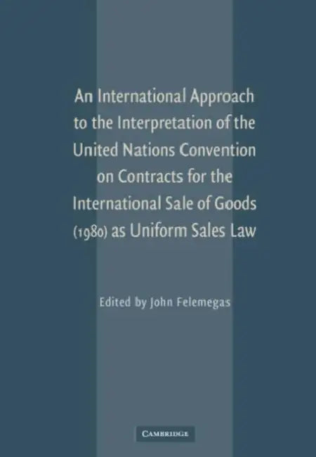 An International Approach to the Interpretation of the UN Convention on Contracts for the International Sale of Goods (1980) as Uniform Sales Law by John Felemegas