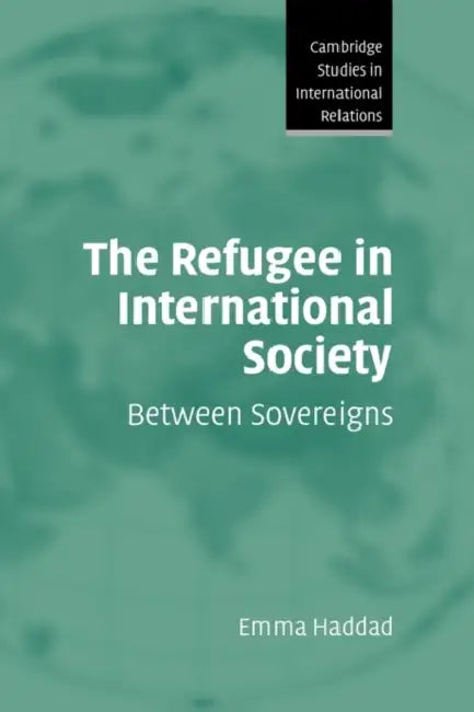 The Refugee in International Society: Between Sovereigns by Emma Haddad