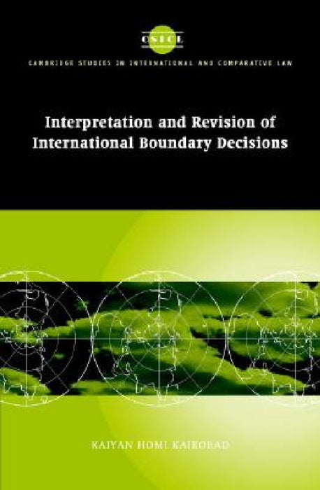 Interpretation And Revision Of International Boundary Decisions  by Kaiyan Homi Kaikobad