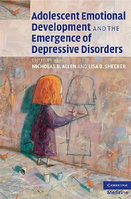 Adolescent Emotional Development and the Emergence of Depressive Disorders by Nicholas B. Allen, Lisa B. Sheeber