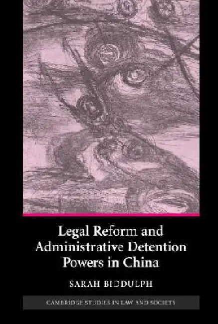 Legal Reform and Administrative Detention Powers in China by Sarah Biddulph