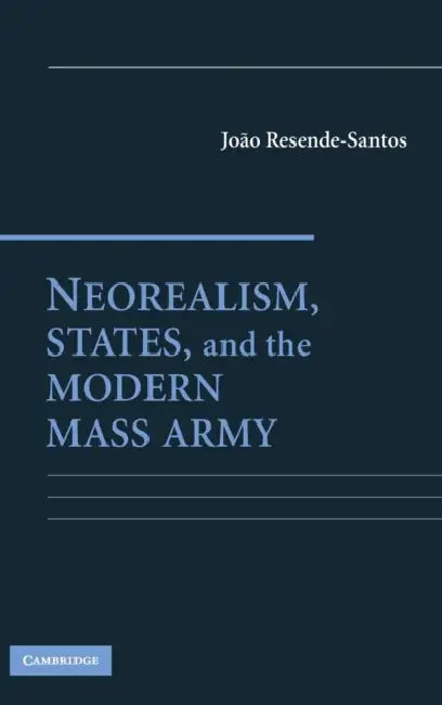 Neorealism, States, and the Modern Mass Army by Joao Resende-Santos