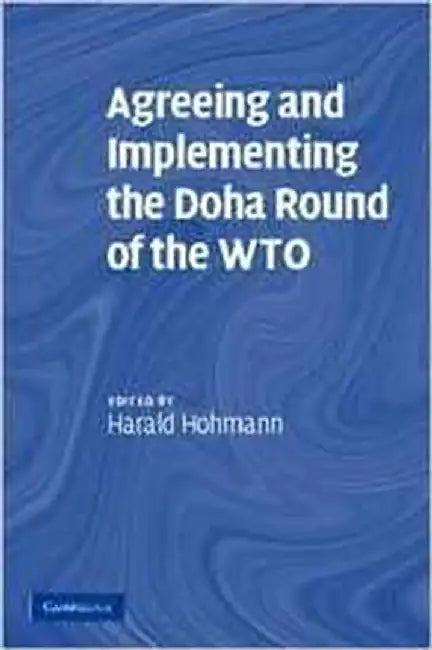 Agreeing And Implementing The Doha Round Of The Wto by Harald Hohmann