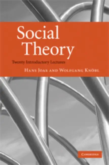 Social Theory: Twenty Introductory Lectures by Hans Joas, Wolfgang Knobl, Wolfgang Kn Bl