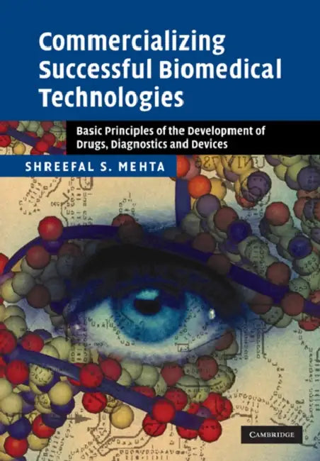 Commercializing Successful Biomedical Technologies: Basic Principles for the Development of Drugs, Diagnostics and Devices by Shreefal S. Mehta
