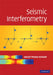 Seismic Interferometry by Gerald Schuster, Gerard Thomas Schuster, Schuster Gerard Thomas