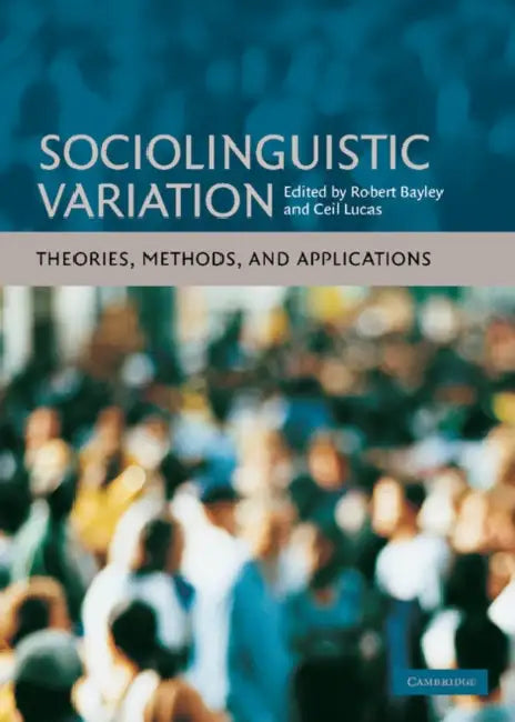 Sociolinguistic Variation: Theories, Methods, and Applications by Robert Bayley, Ceil Lucas