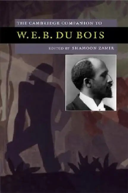 The Cambridge Companion to W.E.B. Du Bois by Shamoon Zamir