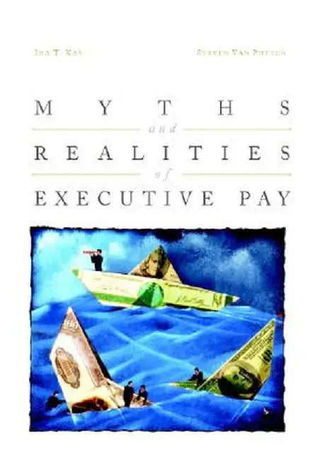 Myths And Realities Of Executive Pay by Ira Kay, Steven Van Putten