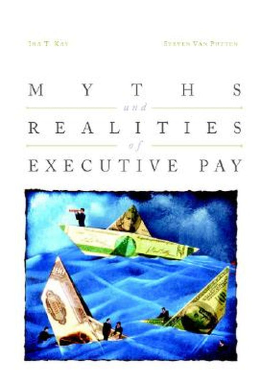 Myths And Realities Of Executive Pay by Ira Kay, Steven Van Putten