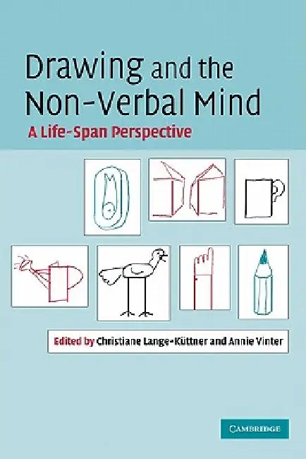 Drawing and the Non-Verbal Mind: A Life-Span Perspective by Christiane Lange-Kuttner, Annie Vinter