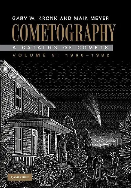 Cometography: Volume 5, 1960-1982: A Catalog of Comets by Gary W. Kronk, Maik Meyer
