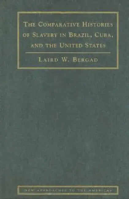 Comp Hist Slavery Brazil, Cuba & US by Laird Bergad