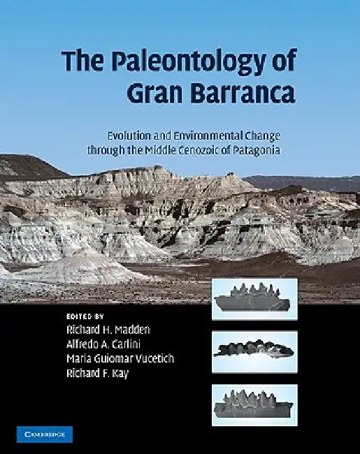 The Paleontology of Gran Barranca by Richard Madden, Alfredo Carlini, Maria Guiomar Vucetich