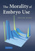 The Morality of Embryo Use by Louis M. Guenin