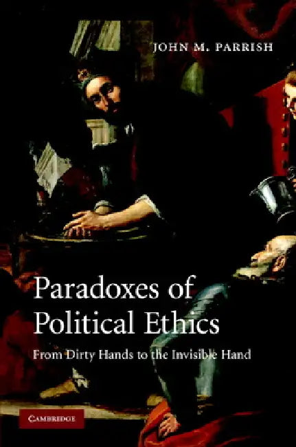 Paradoxes of Political Ethics by John M. Parrish