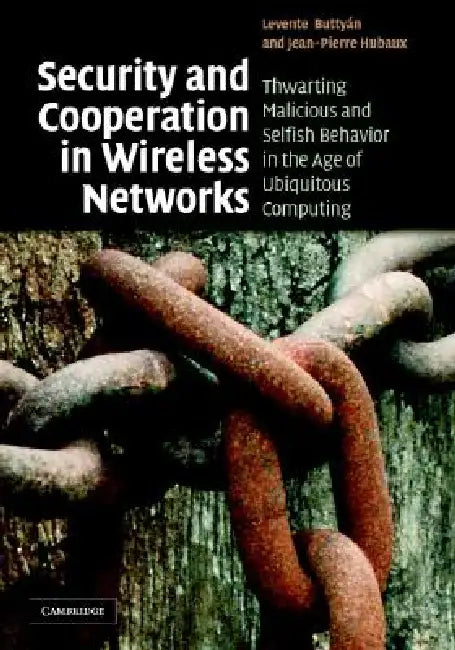 Security and Cooperation in Wireless Networks: Thwarting Malicious and Selfish Behavior in the Age of Ubiquitous Computing by Levente Buttyán, Jean-Pierre Hubaux