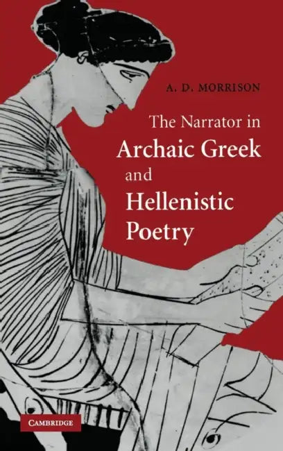 The Narrator in Archaic Greek and Hellenistic Poetry by Andrew D. Morrison
