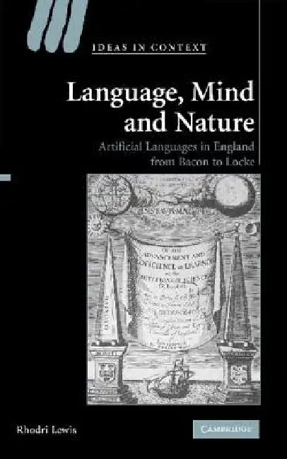 Language, Mind and Nature: Artificial Languages in England from Bacon to Locke by Rhodri Lewis