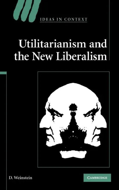 Utilitarianism and the New Liberalism by D. Weinstein
