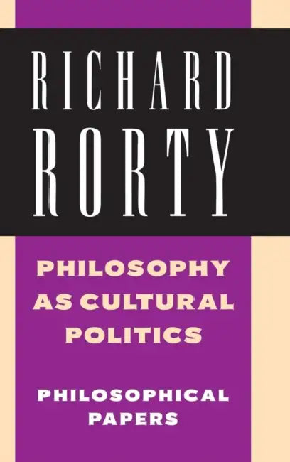 Philosophy as Cultural Politics: Volume 4: Philosophical Papers by Richard Rorty