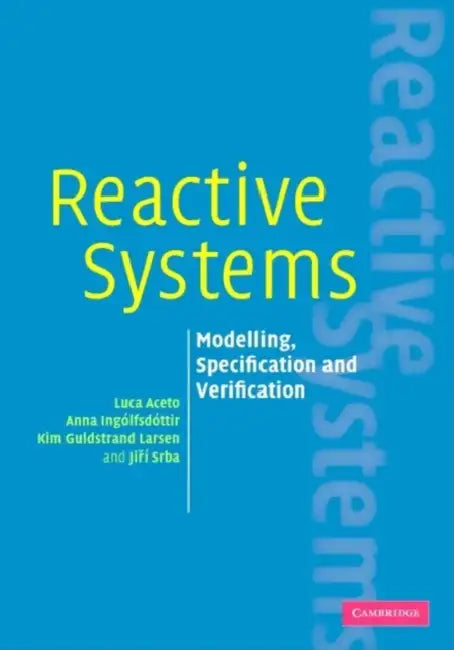 Reactive Systems: Modelling, Specification and Verification by Luca Aceto, Anna Ingolfsdottir, Jiri Srba